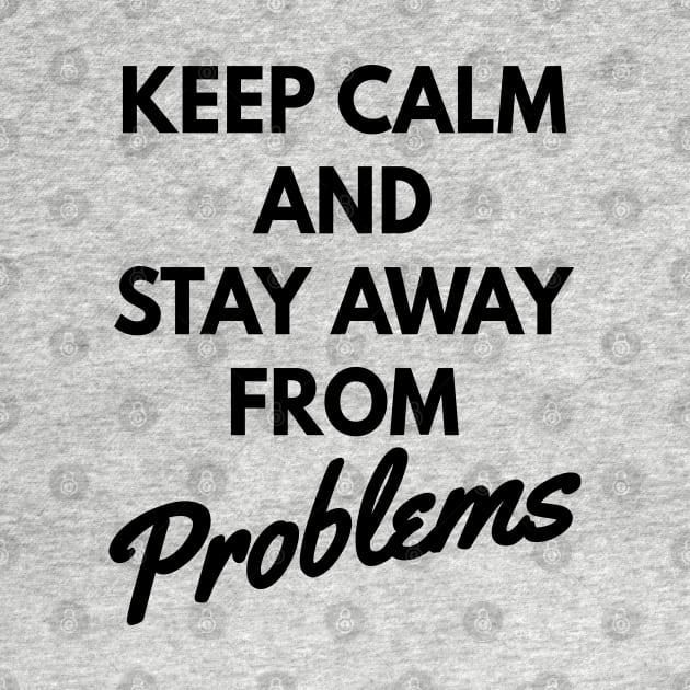 Keep calm and stay away from problems, no problems by Lekrock Shop